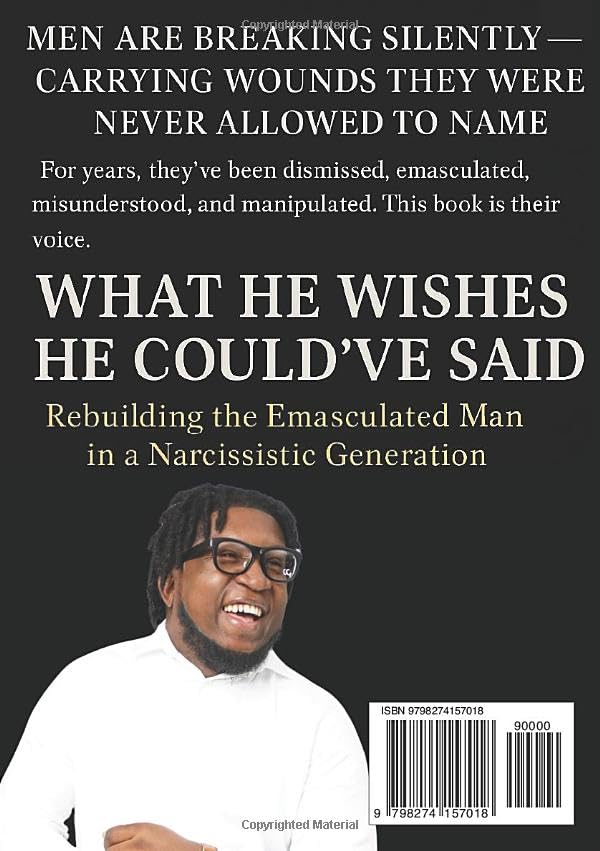 WHAT HE WISHED HE COULD’VE SAID: Rebuilding the Emasculated Man in a Narcissistic Generation