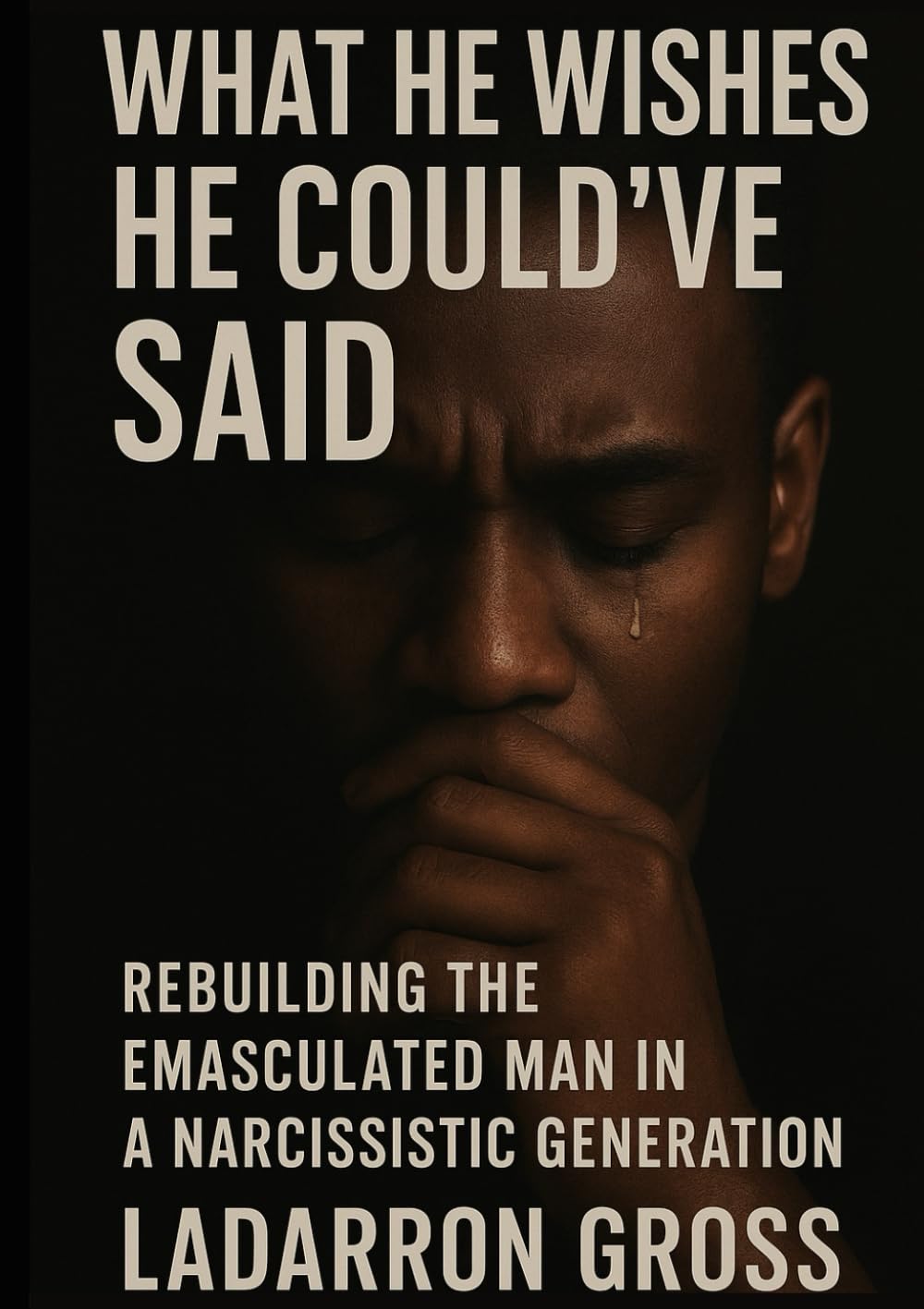 WHAT HE WISHED HE COULD’VE SAID: Rebuilding the Emasculated Man in a Narcissistic Generation
